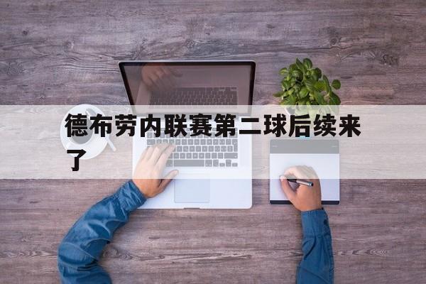 德布劳内联赛第二球后续来了(德布劳内联赛第二球后续来了多少场)